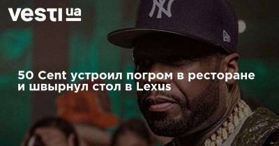 Флойд Мейвезер - 50 Cent устроил погром в ресторане и швырнул стол в Lexus - vesti.ua - Украина
