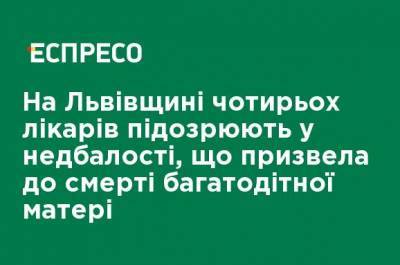 На Львовщине четырех врачей подозревают в халатности, приведшей к смерти многодетной матери - ru.espreso.tv - Украина