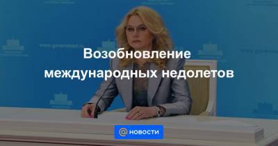 Татьяна Голикова - Возобновление международных недолетов - news.mail.ru - Россия