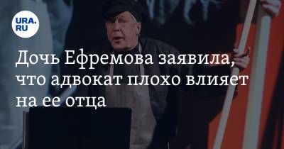 Михаил Ефремов - Сергей Захаров - Андрей Клишас - Александр Добровинский - Эльман Пашаев - Дочь Ефремова заявила, что адвокат плохо влияет на ее отца - ura.news