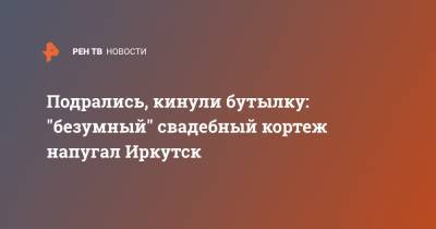 Подрались, кинули бутылку: "безумный" свадебный кортеж напугал Иркутск - ren.tv - Иркутск
