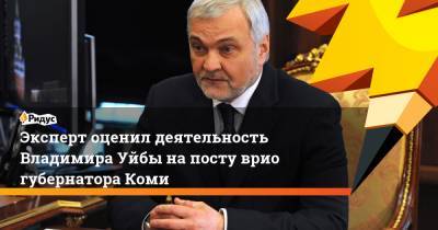 Сергей Гапликов - Владимир Уйба - Эксперт оценил деятельность Владимира Уйбы на посту врио губернатора Коми - ridus.ru - Россия - респ. Коми