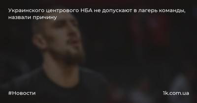 Алексей Лэнь - Украинского центрового НБА не допускают в лагерь команды, назвали причину - 1k.com.ua - Украина - Сакраменто