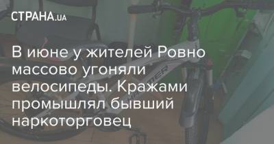 В июне у жителей Ровно массово угоняли велосипеды. Кражами промышлял бывший наркоторговец - strana.ua - Ровно