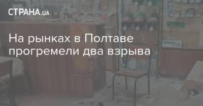 На рынках в Полтаве прогремели два взрыва - strana.ua - Полтавская обл. - Полтава