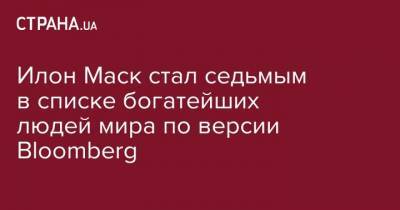 Илон Маск - Марк Цукерберг - Вильям Гейтс - Джефф Безос - Уоррен Баффет - Илон Маск стал седьмым в списке богатейших людей мира по версии Bloomberg - strana.ua