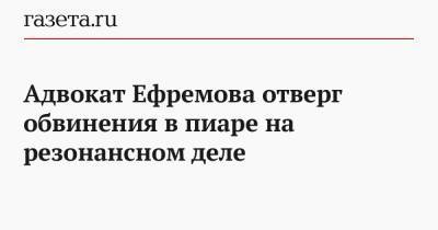 Михаил Ефремов - Эльман Пашаев - Адвокат Ефремова отверг обвинения в пиаре на резонансном деле - gazeta.ru