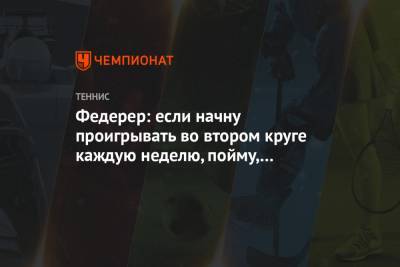 Роджер Федерер - Федерер: если начну проигрывать во втором круге каждую неделю, пойму, что моё время пришло - championat.com - Англия - Швейцария