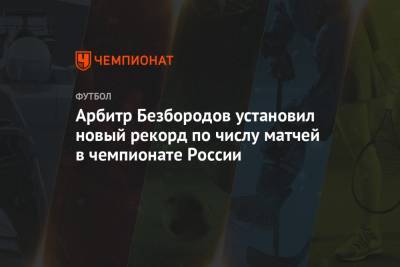 Владислав Безбородов - Сергей Карасев - Алексей Николаев - Арбитр Безбородов установил новый рекорд по числу матчей в чемпионате России - championat.com - Россия - Санкт-Петербург - Уфа