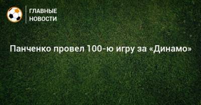 Кирилл Панченко - Панченко провел 100-ю игру за «Динамо» - bombardir.ru