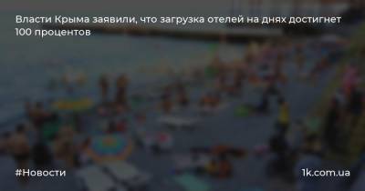 Алексей Черняк - Власти Крыма заявили, что загрузка отелей на днях достигнет 100 процентов - 1k.com.ua - Крым
