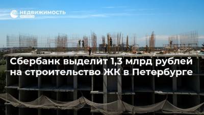 Сбербанк выделит 1,3 млрд рублей на строительство ЖК в Петербурге - realty.ria.ru - Санкт-Петербург - Строительство