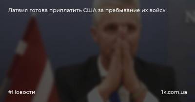 Дональд Трамп - Артис Пабрикс - Латвия готова приплатить США за пребывание их войск - 1k.com.ua - США - Германия - Латвия