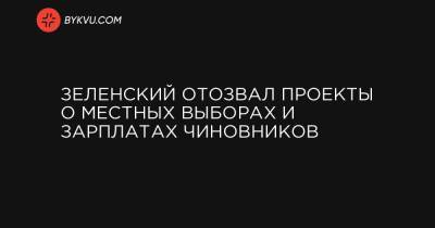 Руслан Стефанчук - Зеленский отозвал проекты о местных выборах и зарплатах чиновников - bykvu.com - Украина