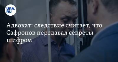 Иван Сафронов - Адвокат: следствие считает, что Сафронов передавал секреты шифром - ura.news