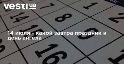 14 июля - какой завтра праздник и день ангела - vesti.ua - Украина