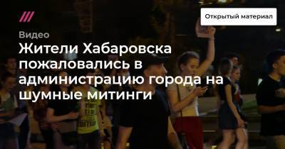 Сергей Фургал - Сергей Кравчук - Жители Хабаровска пожаловались в администрацию города на шумные митинги - tvrain.ru - Хабаровск