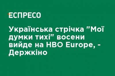 Украинский фильм "Мої думки тихі" осенью выйдет на HBO Europe, - Госкино - ru.espreso.tv - Украина