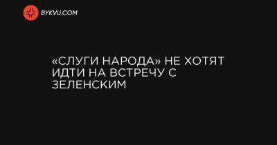 Михаил Радуцкий - «Слуги народа» не хотят идти на встречу с Зеленским - bykvu.com - Украина - Киев