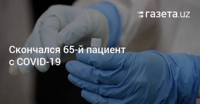 Скончался 65-й пациент с COVID-19 - gazeta.uz - Ташкент - район Шайхантахурский