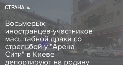 Владимир Зеленский - Восьмерых иностранцев-участников масштабной драки со стрельбой у "Арена Сити" в Киеве депортируют на родину - strana.ua - Украина - Киев