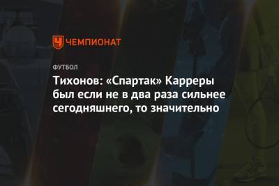 Луис Адриано - Массимо Каррер - Квинси Промес - Андрей Тихонов - Тихонов: «Спартак» Карреры был если не в два раза сильнее сегодняшнего, то значительно - championat.com - Италия