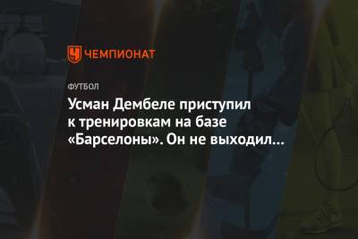 Усман Дембеле - Усман Дембеле приступил к тренировкам на базе «Барселоны». Он не выходил на поле с ноября - championat.com - Франция - Испания