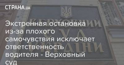 Экстренная остановка из-за плохого самочувствия исключает ответственность водителя - Верховный суд - strana.ua