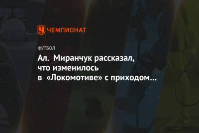 Алексей Миранчук - Марко Николич - Ал. Миранчук рассказал, что изменилось в «Локомотиве» с приходом Николича - championat.com