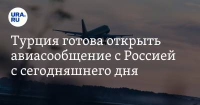 Евгений Дитрих - Турция готова открыть авиасообщение с Россией с сегодняшнего дня - ura.news - Россия - Турция