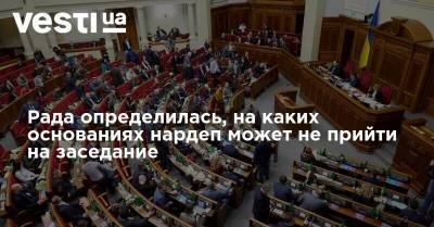 Рада определилась, на каких основаниях нардеп может не прийти на заседание - vesti.ua