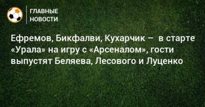 Э.Кангва - К.Кангва - Ефремов, Бикфалви, Кухарчик – в старте «Урала» на игру с «Арсеналом», гости выпустят Беляева, Лесового и Луценко - bombardir.ru