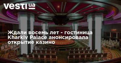 Ждали восемь лет - гостиница Kharkiv Palace анонсировала открытие казино - vesti.ua - Харьков