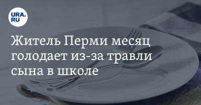 Сергей Медведев - Житель Перми месяц голодает из-за травли сына в школе. «Теряю сознание» - ura.news - Пермь