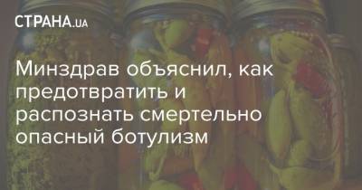 Минздрав объяснил, как предотвратить и распознать смертельно опасный ботулизм - strana.ua