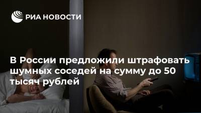 Анатолий Выборный - В России предложили штрафовать шумных соседей на сумму до 50 тысяч рублей - ria.ru - Россия