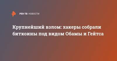 Барак Обама - Вильям Гейтс - Джефф Безоса - Илон Маск - Крупнейший взлом: хакеры собрали биткоины под видом Обамы и Гейтса - ren.tv - Twitter