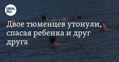 Двое тюменцев утонули, спасая ребенка и друг друга - ura.news - Россия