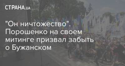 Петр Порошенко - Максим Бужанский - "Он ничтожество". Порошенко на своем митинге призвал забыть о Бужанском - strana.ua - Украина