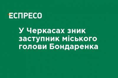 Анатолий Бондаренко - В Черкассах исчез заместитель городского головы Бондаренко - ru.espreso.tv - Украина - Черкассы