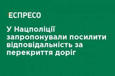 Игорь Клименко - В Нацполиции предложили ужесточить ответственность за перекрытие дорог - ru.espreso.tv - Украина