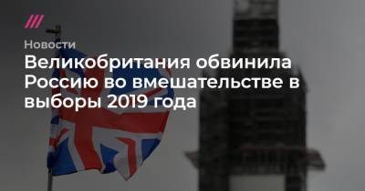 Toby Melville - Великобритания обвинила Россию во вмешательстве в выборы 2019 года - tvrain.ru - Россия - США - Англия
