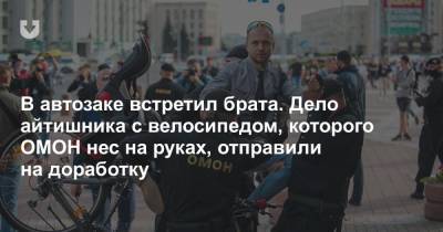 Дмитрий Балаба - В автозаке встретил брата. Дело айтишника с велосипедом, которого ОМОН нес на руках, отправили на доработку - news.tut.by - Минск