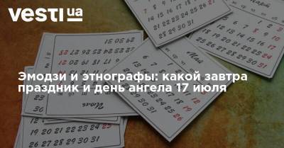 Эмодзи и этнографы: какой завтра праздник и день ангела 17 июля - vesti.ua - Украина