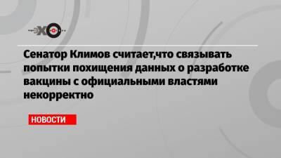 Андрей Климов - Сенатор Климов считает,что связывать попытки похищения данных о разработке вакцины с официальными властями некорректно - echo.msk.ru - США - Англия - Канада