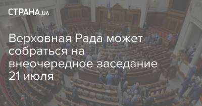 Евгения Кравчук - Верховная Рада может собраться на внеочередное заседание 21 июля - strana.ua - Украина - Парламент