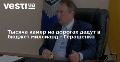 Антон Геращенко - Тысяча камер на дорогах дадут в бюджет миллиард - Геращенко - vesti.ua