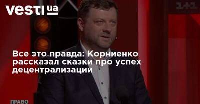 Александр Корниенко - Все это правда: Корниенко рассказал сказки про успех децентрализации - vesti.ua