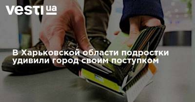 В Харьковской области подростки удивили город своим поступком - vesti.ua - Киев - Харьковская обл. - Находка