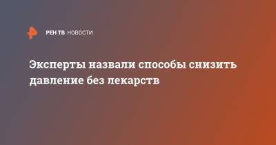 Эксперты назвали способы снизить давление без лекарств - ren.tv